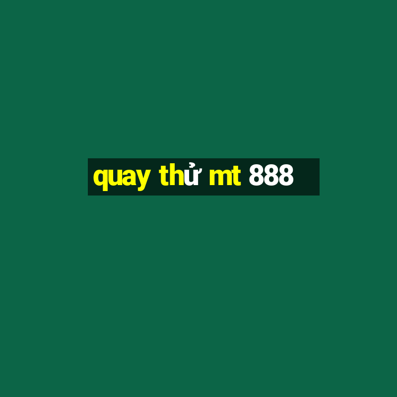 quay thử mt 888