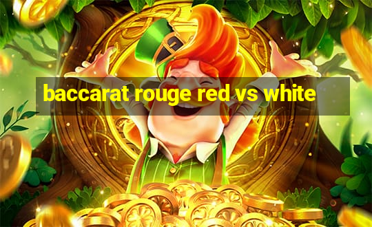 baccarat rouge red vs white