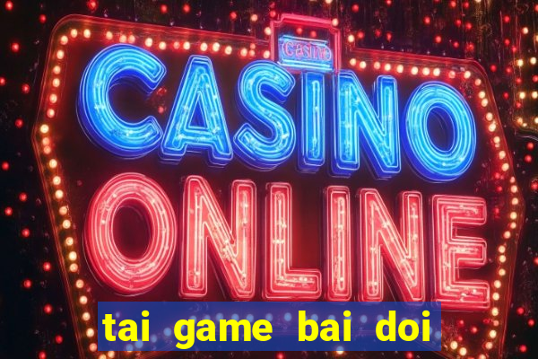 tai game bai doi thuong mien phi