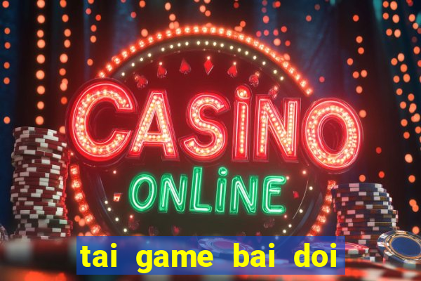 tai game bai doi thuong mien phi