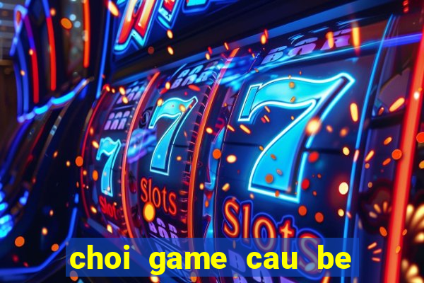 choi game cau be lua va co gai nuoc