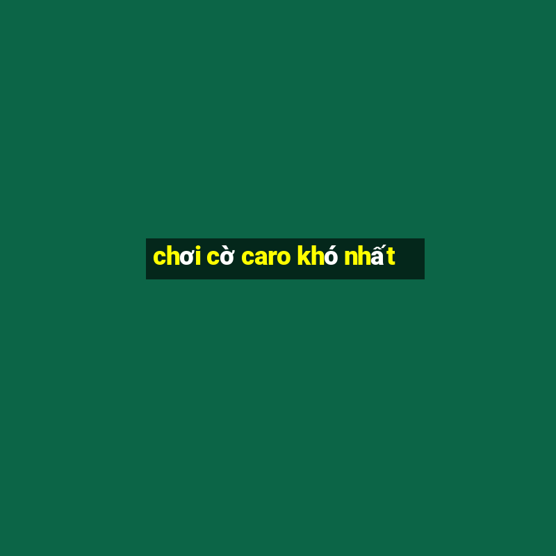 chơi cờ caro khó nhất