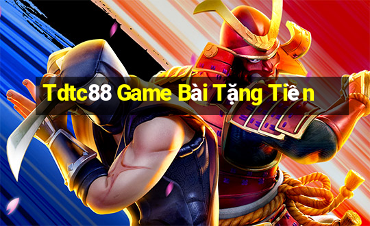 Tdtc88 Game Bài Tặng Tiền