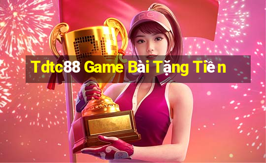 Tdtc88 Game Bài Tặng Tiền