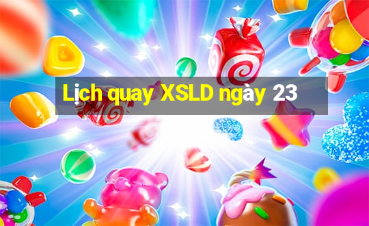 Lịch quay XSLD ngày 23