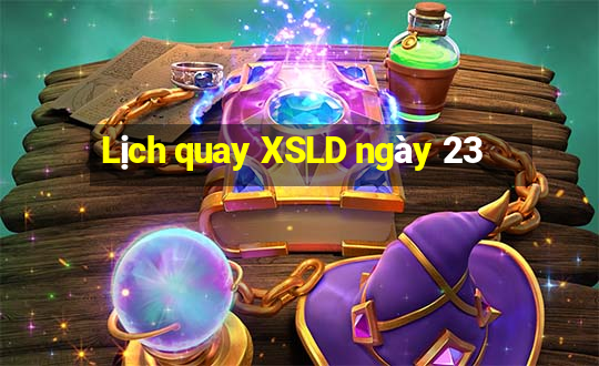 Lịch quay XSLD ngày 23