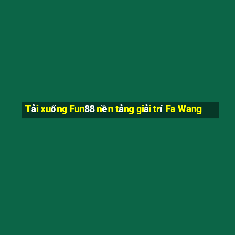 Tải xuống Fun88 nền tảng giải trí Fa Wang