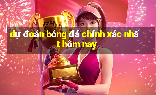 dự đoán bóng đá chính xác nhất hôm nay