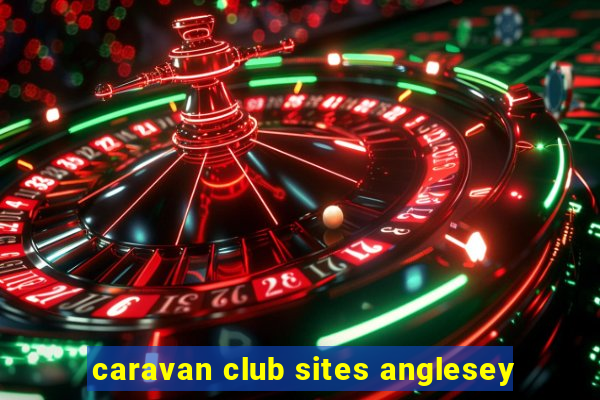 caravan club sites anglesey