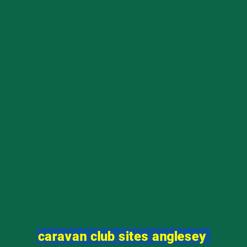 caravan club sites anglesey