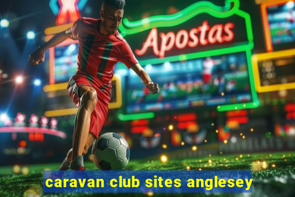 caravan club sites anglesey