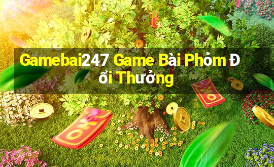 Gamebai247 Game Bài Phỏm Đổi Thưởng