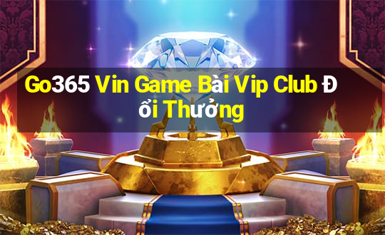 Go365 Vin Game Bài Vip Club Đổi Thưởng