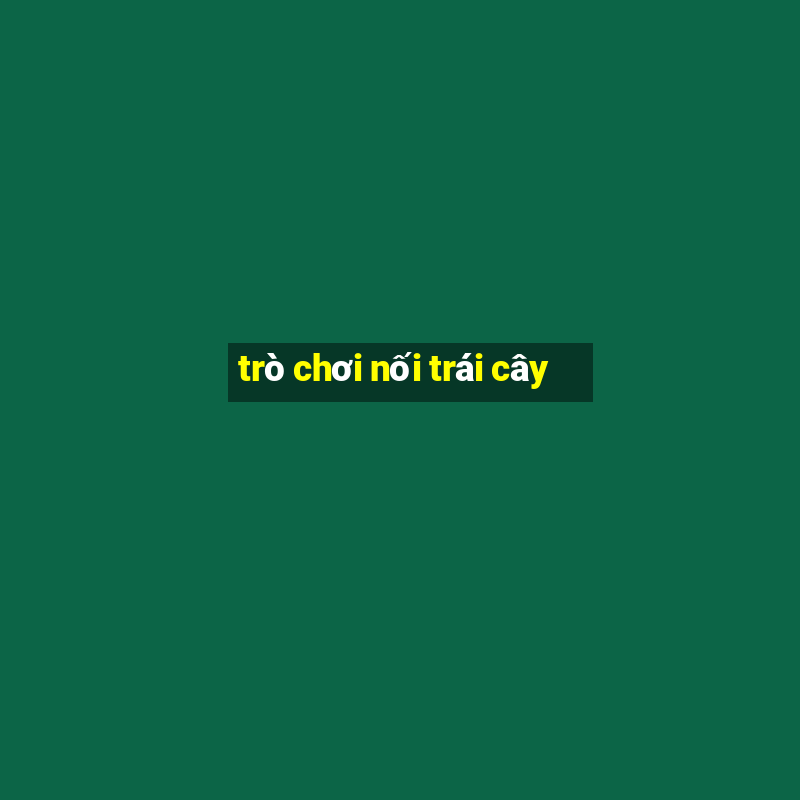 trò chơi nối trái cây