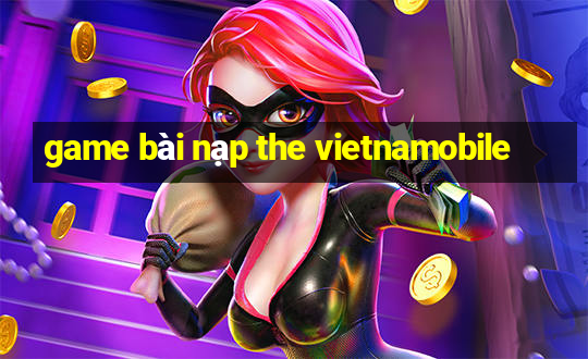 game bài nạp the vietnamobile