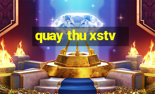 quay thu xstv