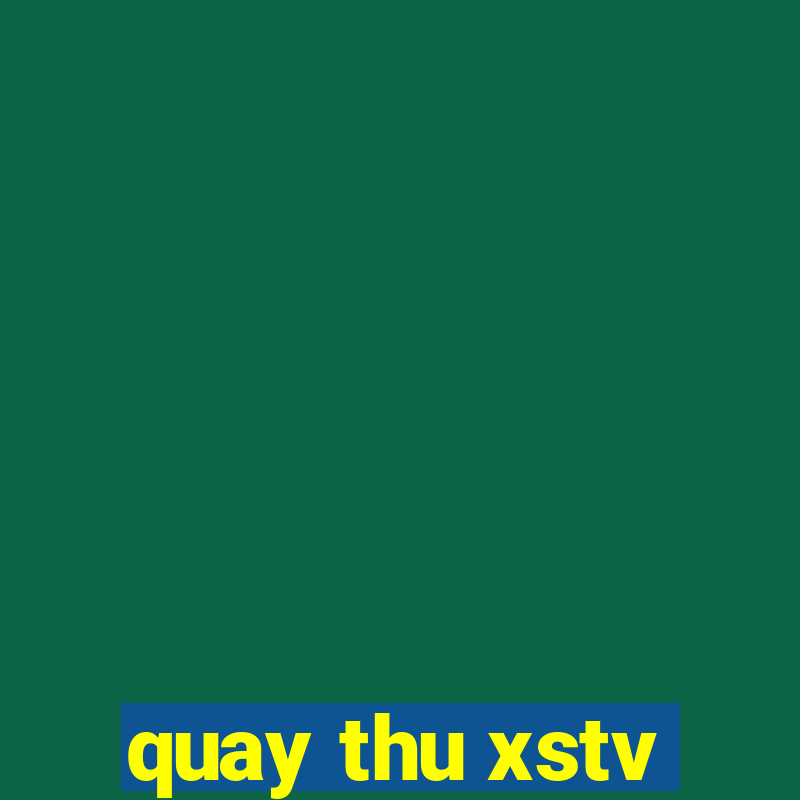 quay thu xstv