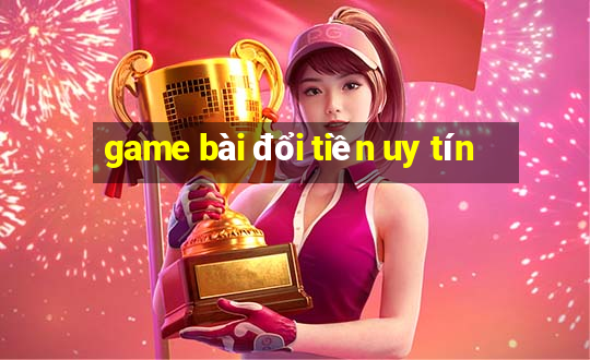 game bài đổi tiền uy tín