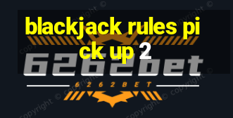 blackjack rules pick up 2