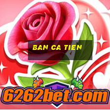 ban ca tien