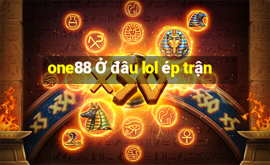 one88 Ở đâu lol ép trận