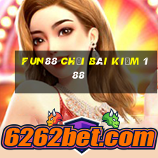 Fun88 chơi bài kiếm 188