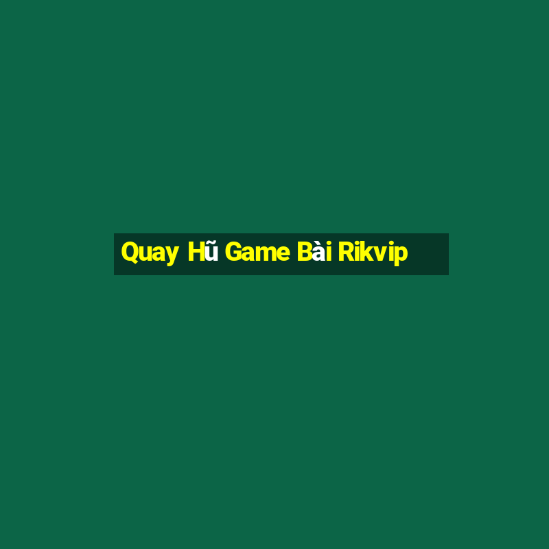 Quay Hũ Game Bài Rikvip