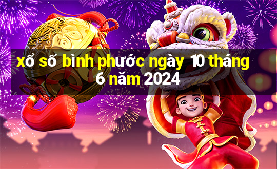 xổ số bình phước ngày 10 tháng 6 năm 2024