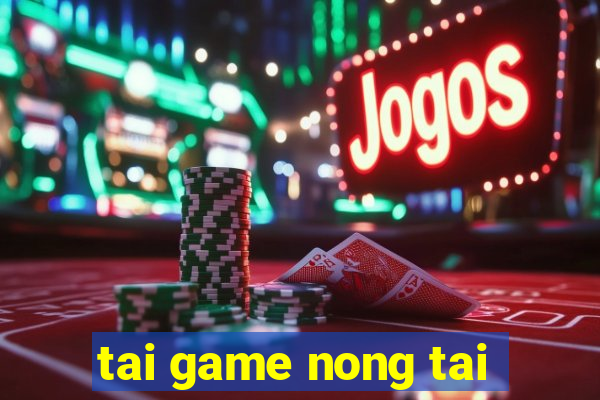 tai game nong tai