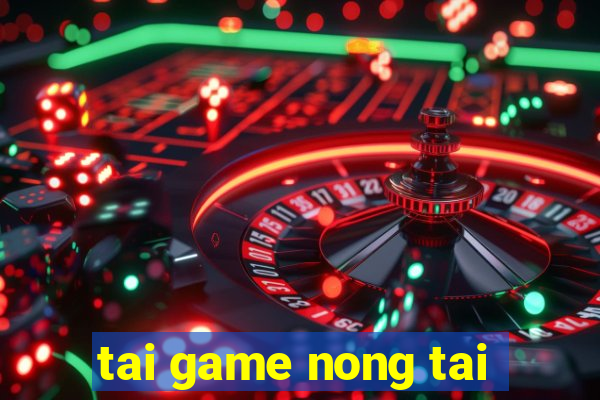 tai game nong tai