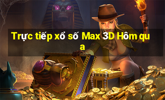 Trực tiếp xổ số Max 3D Hôm qua