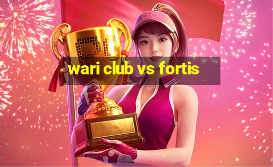 wari club vs fortis