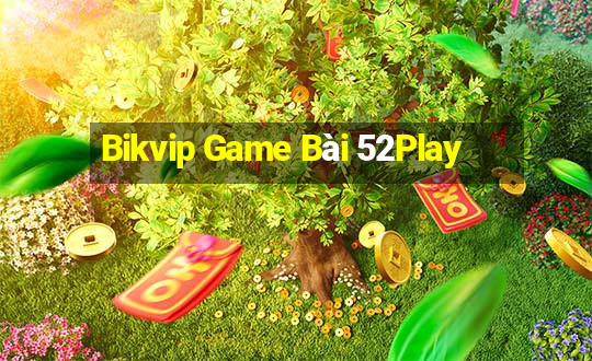 Bikvip Game Bài 52Play