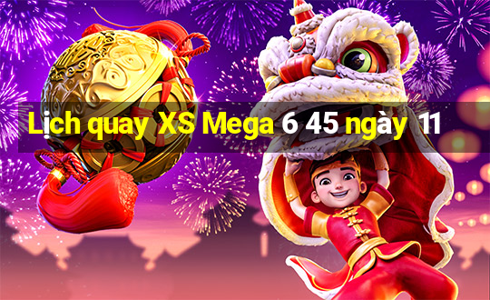 Lịch quay XS Mega 6 45 ngày 11