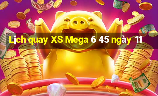 Lịch quay XS Mega 6 45 ngày 11