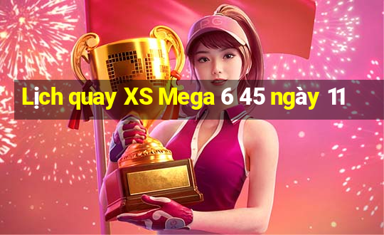 Lịch quay XS Mega 6 45 ngày 11