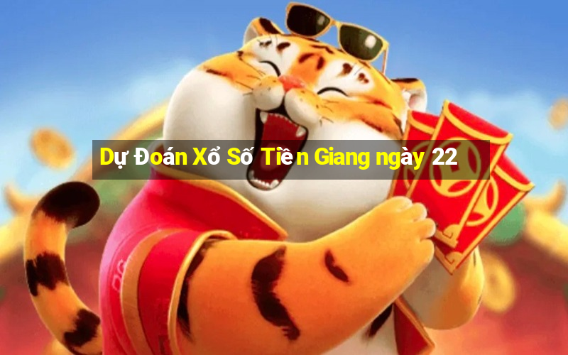 Dự Đoán Xổ Số Tiền Giang ngày 22