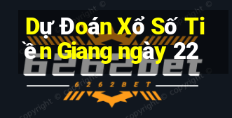 Dự Đoán Xổ Số Tiền Giang ngày 22