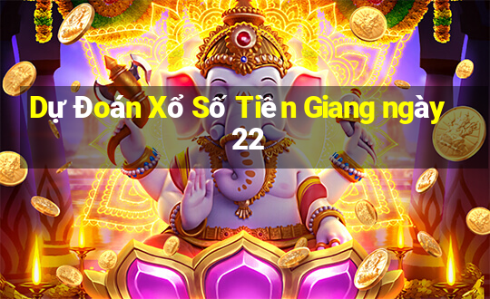 Dự Đoán Xổ Số Tiền Giang ngày 22