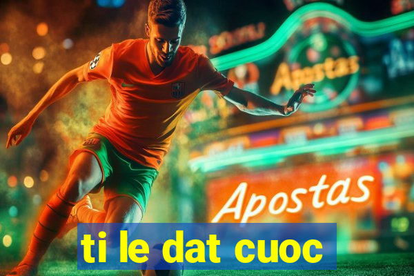 ti le dat cuoc