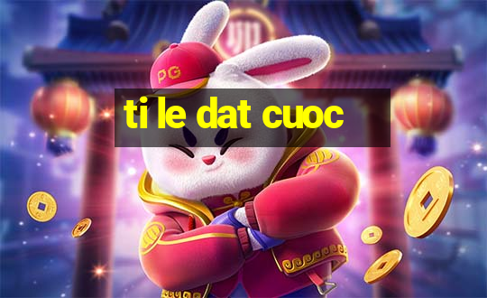 ti le dat cuoc