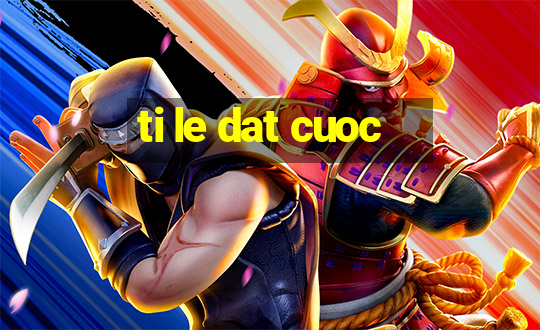 ti le dat cuoc