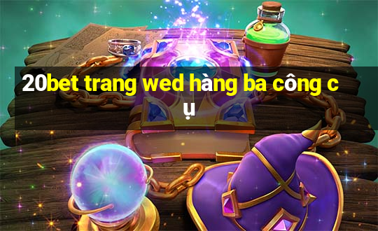 20bet trang wed hàng ba công cụ