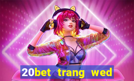 20bet trang wed hàng ba công cụ