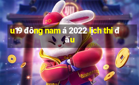 u19 đông nam á 2022 lịch thi đấu