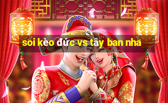 soi kèo đức vs tây ban nha