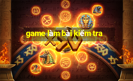 game làm bài kiểm tra