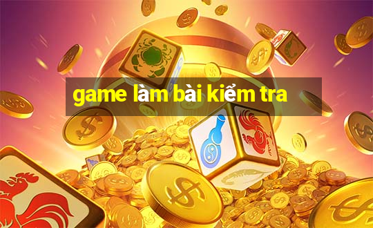 game làm bài kiểm tra