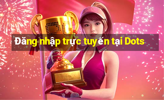 Đăng nhập trực tuyến tại Dots