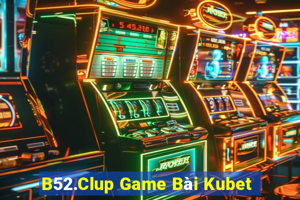 B52.Clup Game Bài Kubet